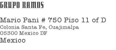 GRUPO RAMOS 
Mario Pani # 750 Piso 11 of D
Colonia Santa Fe, Cuajimalpa
05300 Mexico DF
Mexico
